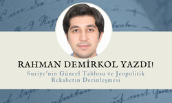 Rahman Demirkol Yazdı! Suriye’nin Güncel Tablosu ve Jeopolitik Rekabetin Derinleşmesi