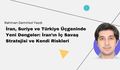 Rahman Demirkol Yazdı! İran, Suriye ve Türkiye Üçgeninde Yeni Dengeler